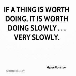 gypsy-rose-lee-quote-if-a-thing-is-worth-doing-it-is-worth-doing